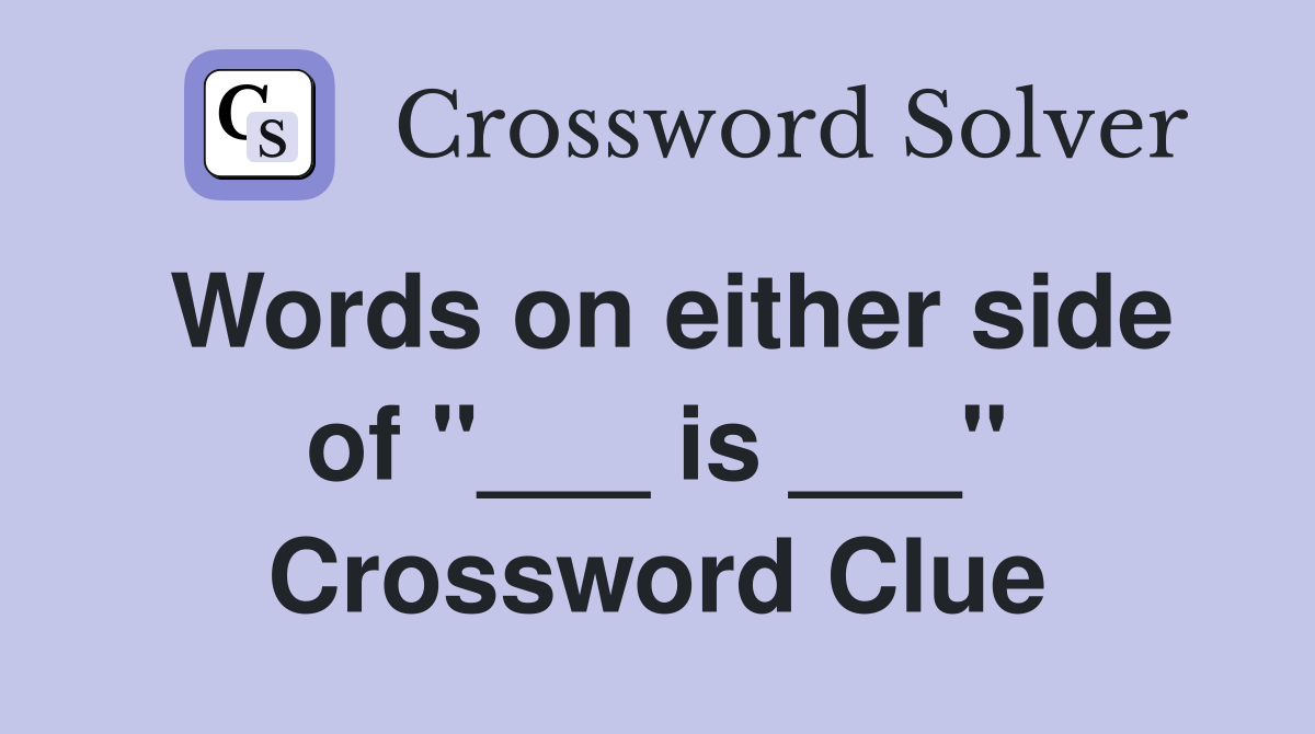 Words on either side of "___ is ___" Crossword Clue