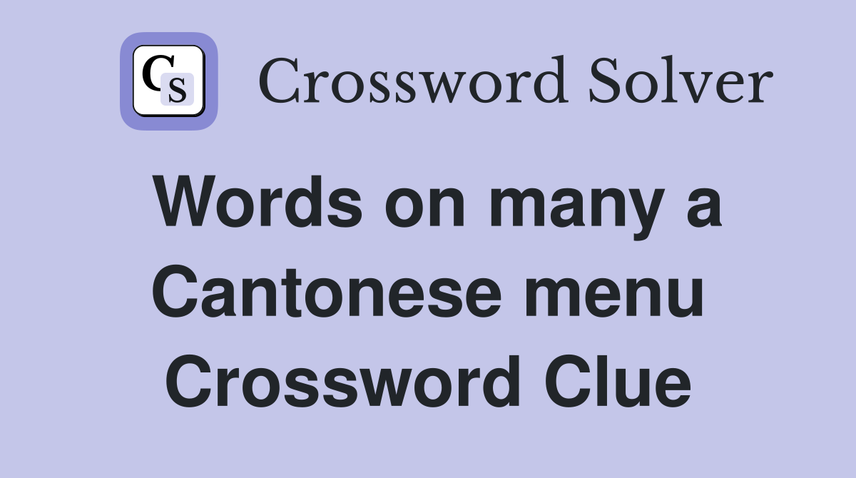 Words on many a Cantonese menu Crossword Clue