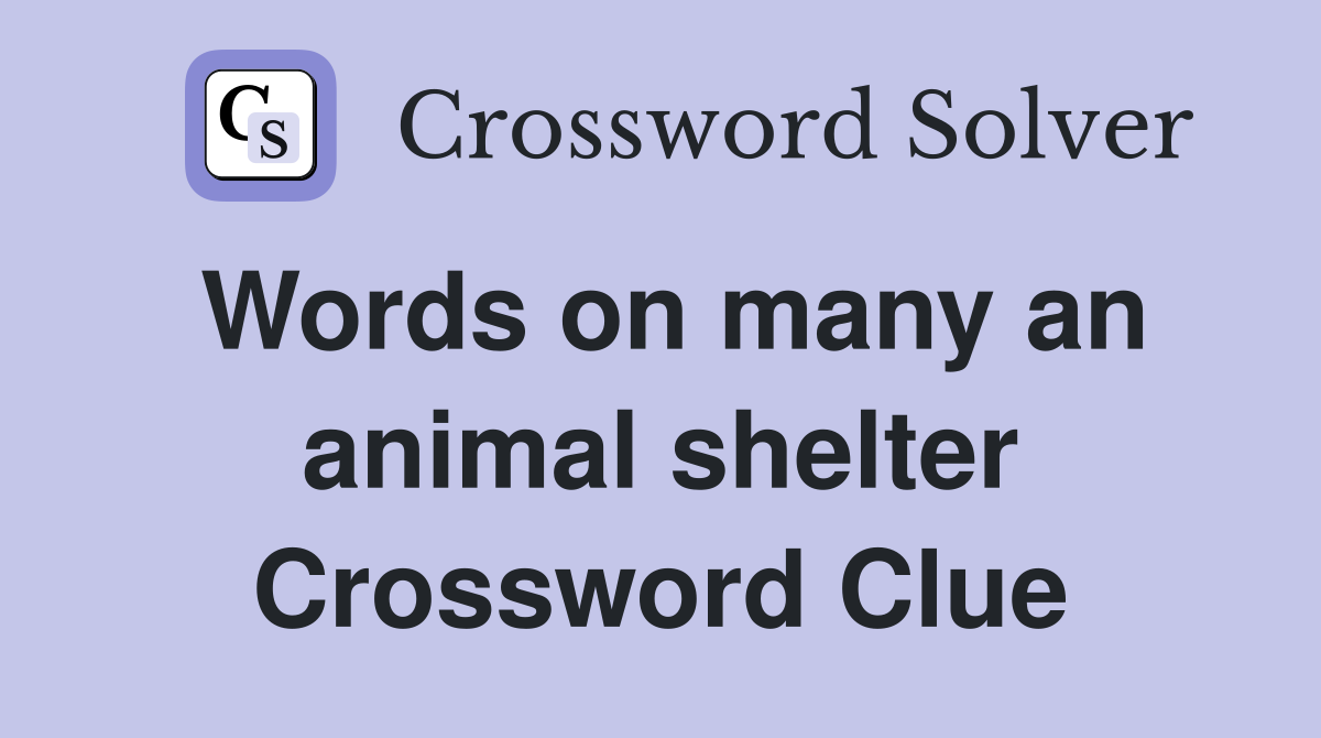 Words on many an animal shelter Crossword Clue