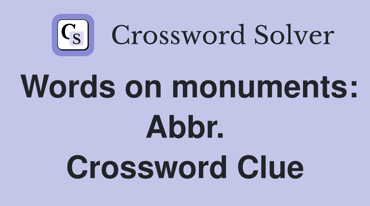 Words on monuments: Abbr. Crossword Clue