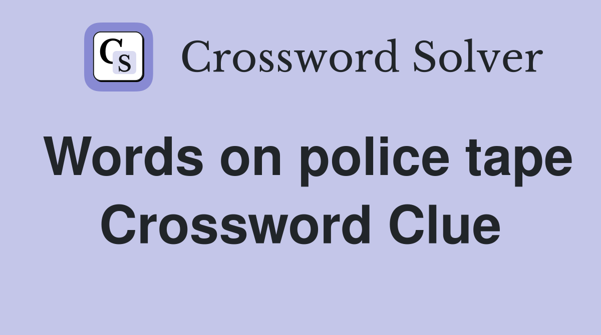 Words on police tape Crossword Clue