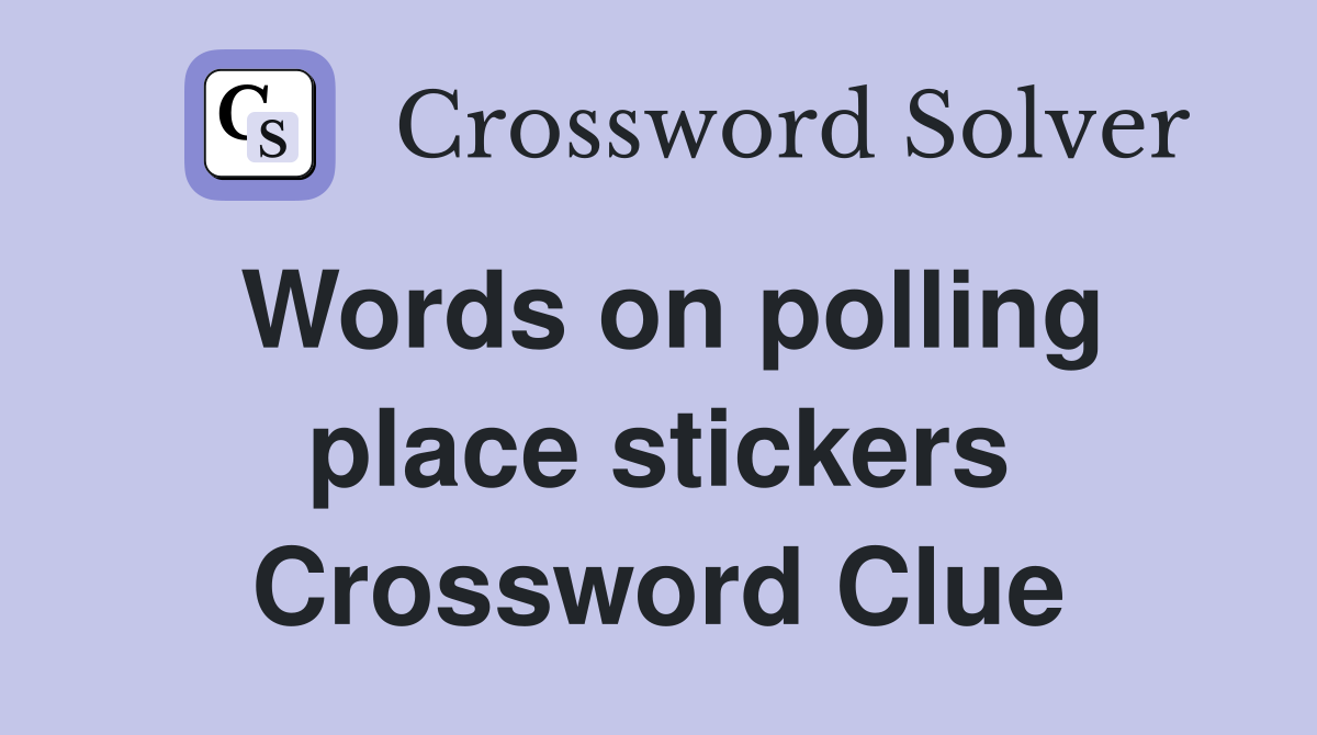 Words on polling place stickers Crossword Clue