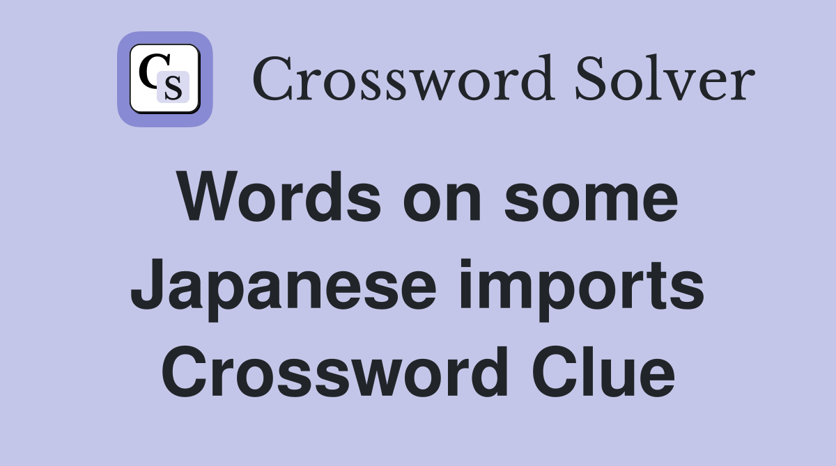 Words on some Japanese imports Crossword Clue