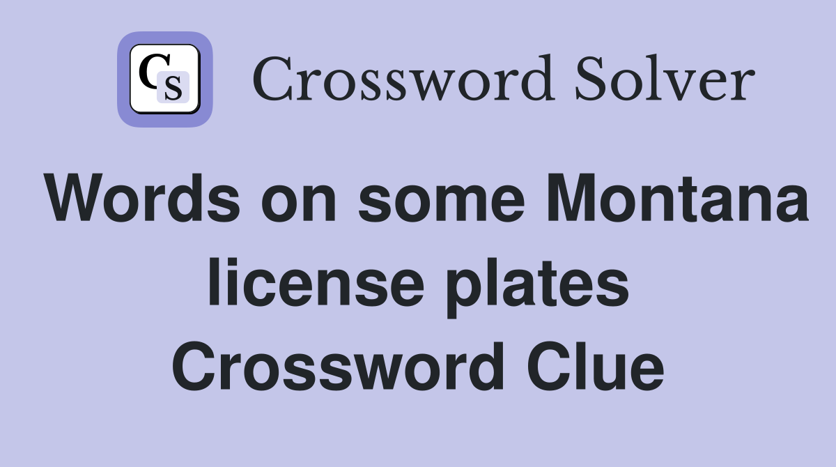 Words on some Montana license plates Crossword Clue