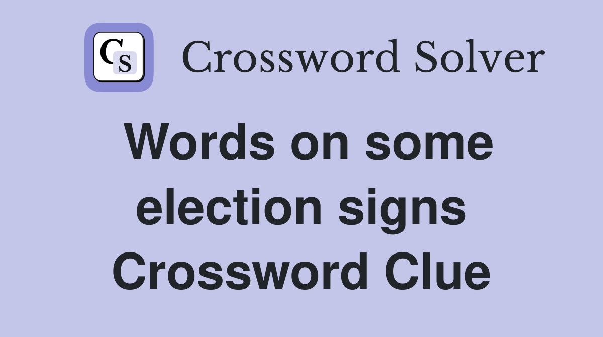 Words on some election signs Crossword Clue