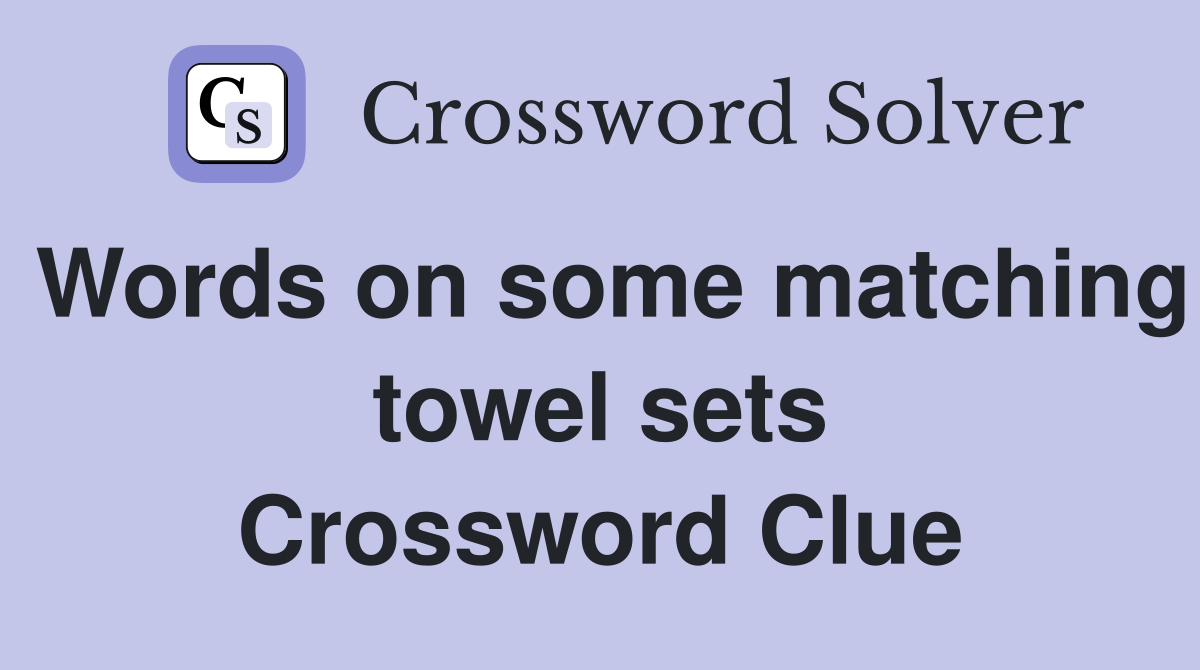 Words on some matching towel sets Crossword Clue