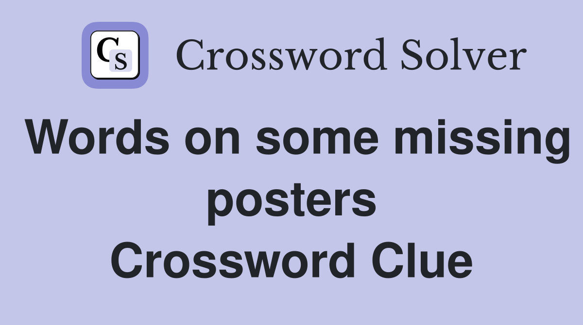 Words on some missing posters Crossword Clue
