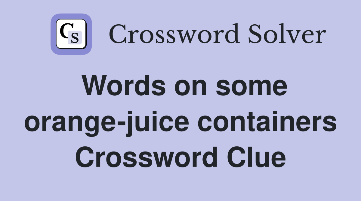 Words on some orange-juice containers Crossword Clue