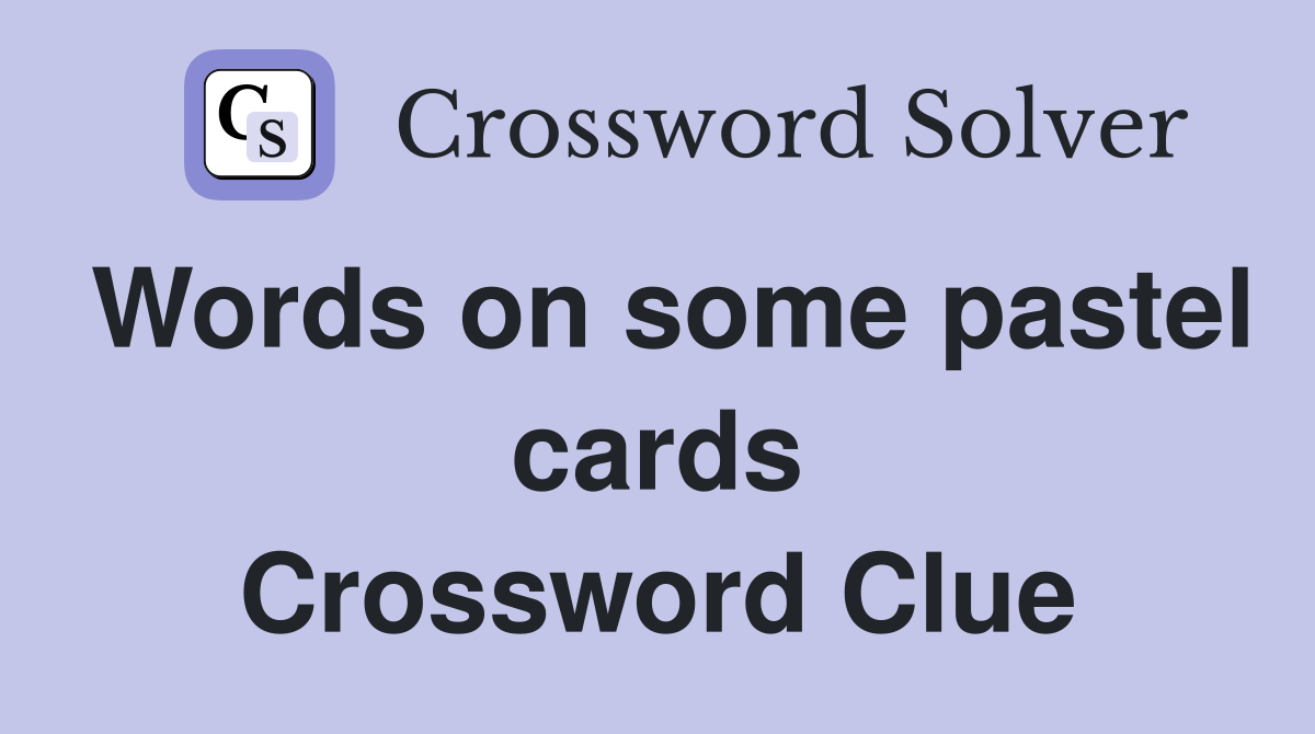 Words on some pastel cards Crossword Clue
