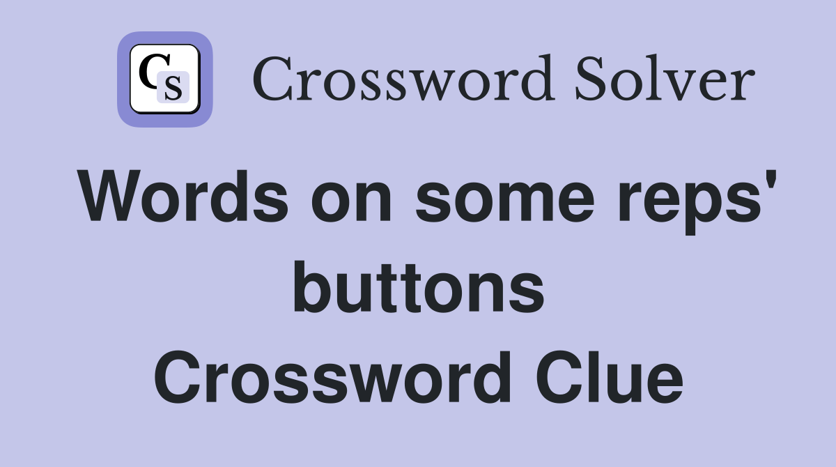 Words on some reps' buttons Crossword Clue