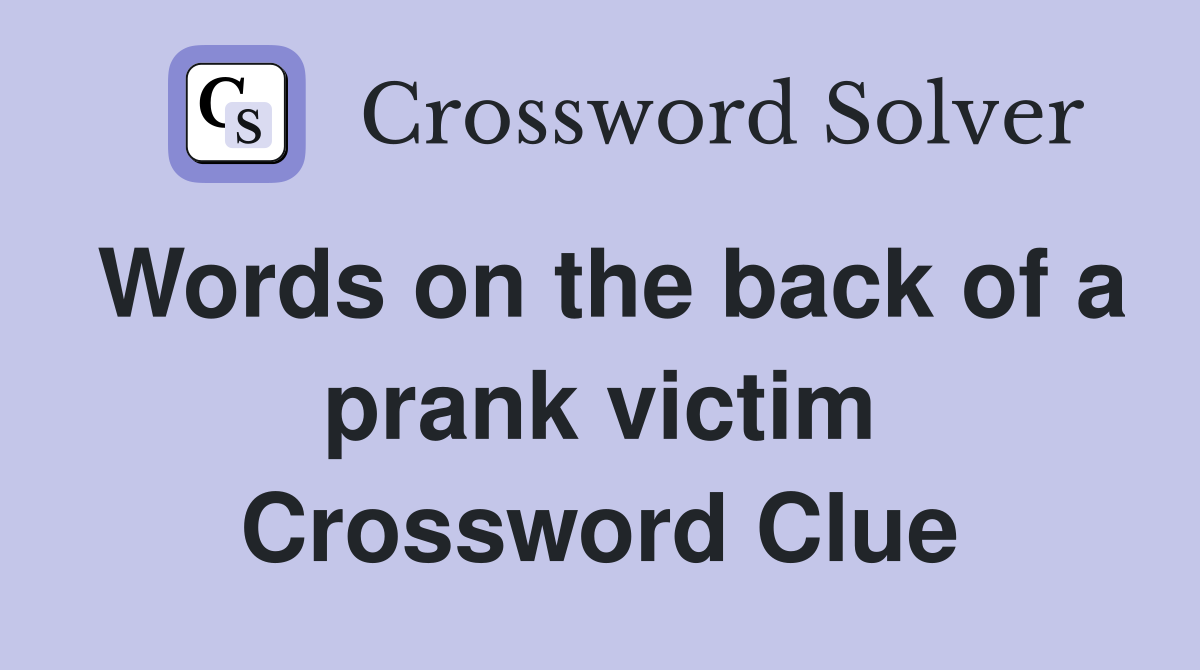 Words on the back of a prank victim Crossword Clue