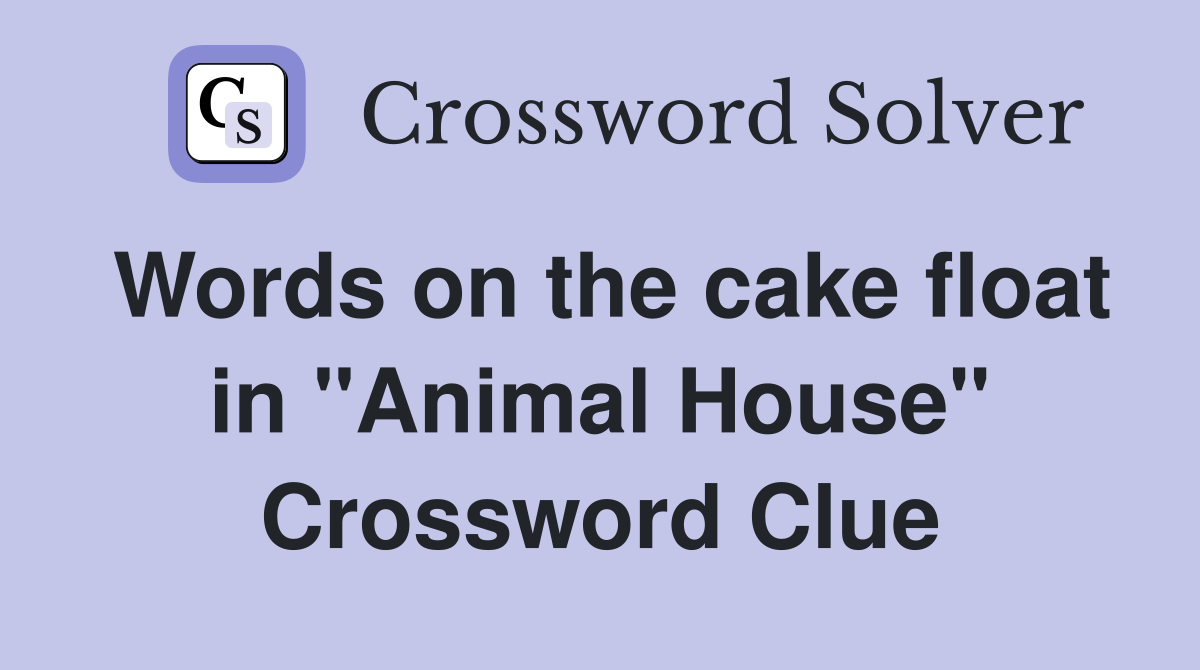 Words on the cake float in "Animal House" Crossword Clue