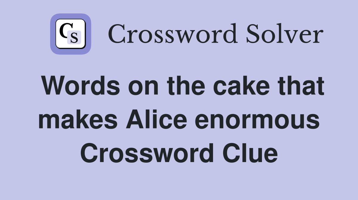 Words on the cake that makes Alice enormous Crossword Clue