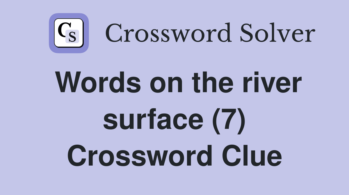 Words on the river surface (7) Crossword Clue