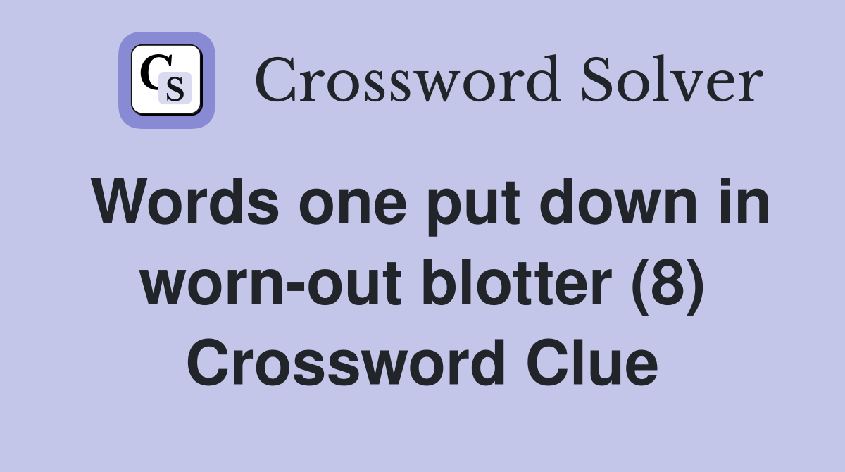 Words one put down in worn-out blotter (8) Crossword Clue