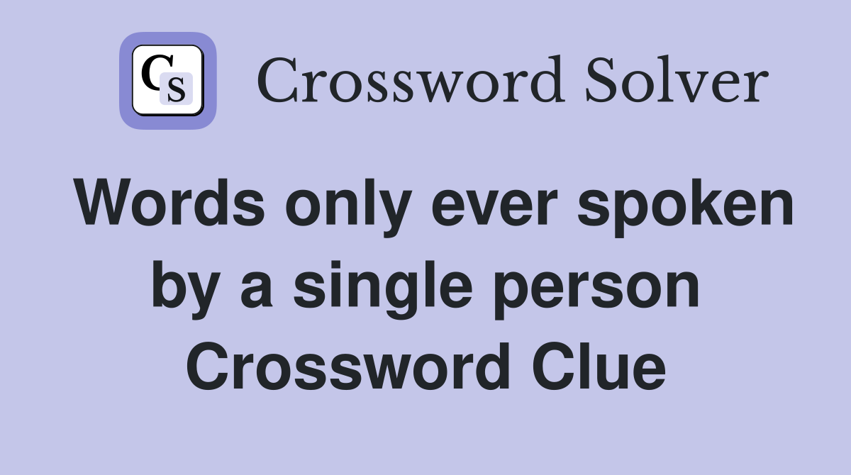 Words only ever spoken by a single person Crossword Clue