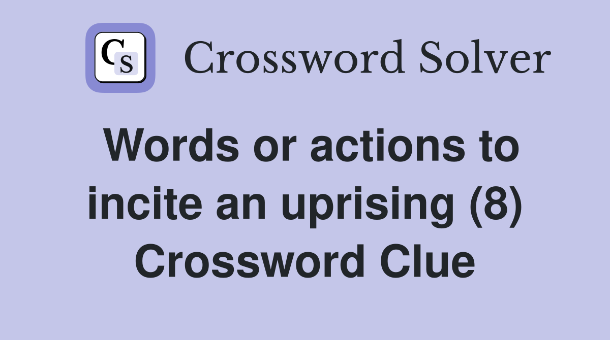 Words or actions to incite an uprising (8) Crossword Clue
