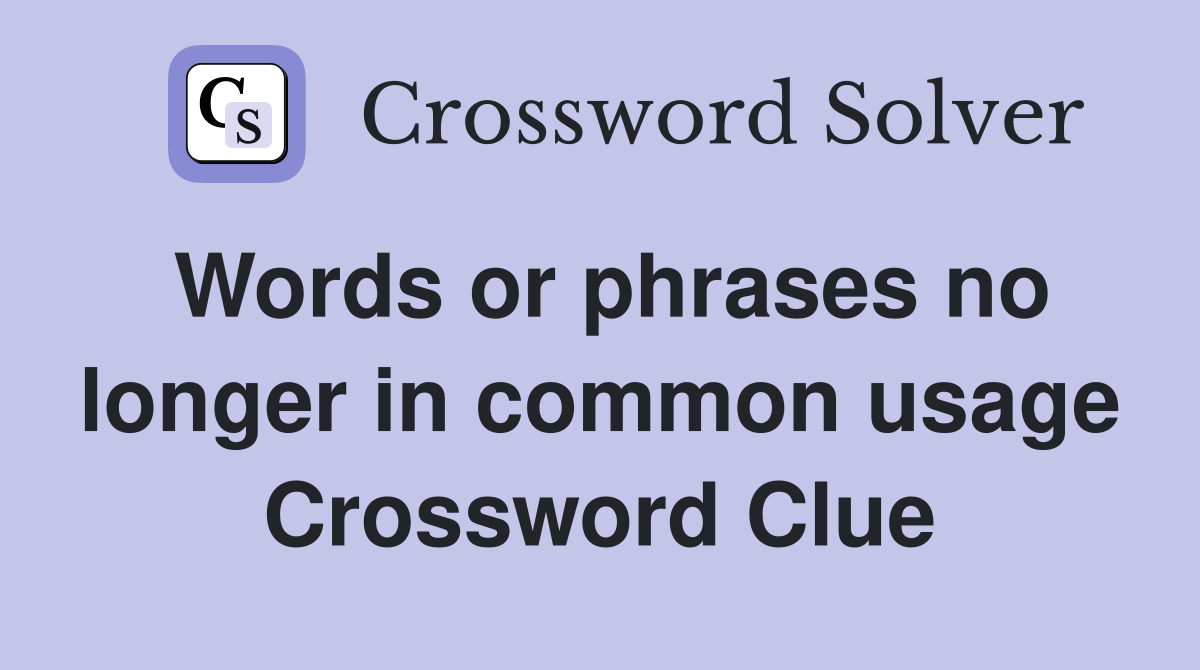 Words or phrases no longer in common usage Crossword Clue