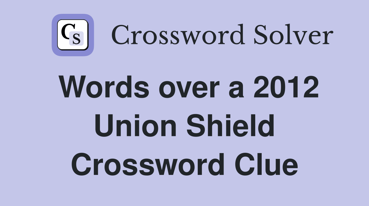 Words over a 2012 Union Shield Crossword Clue