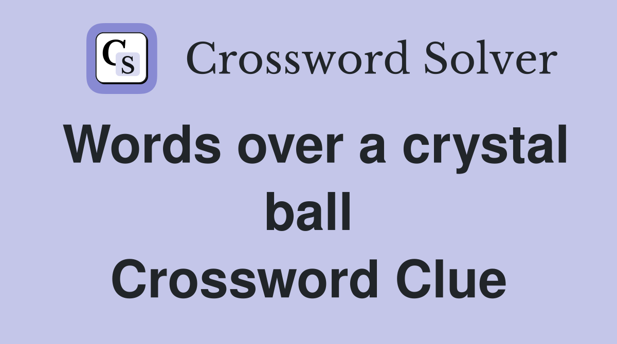 Words over a crystal ball Crossword Clue