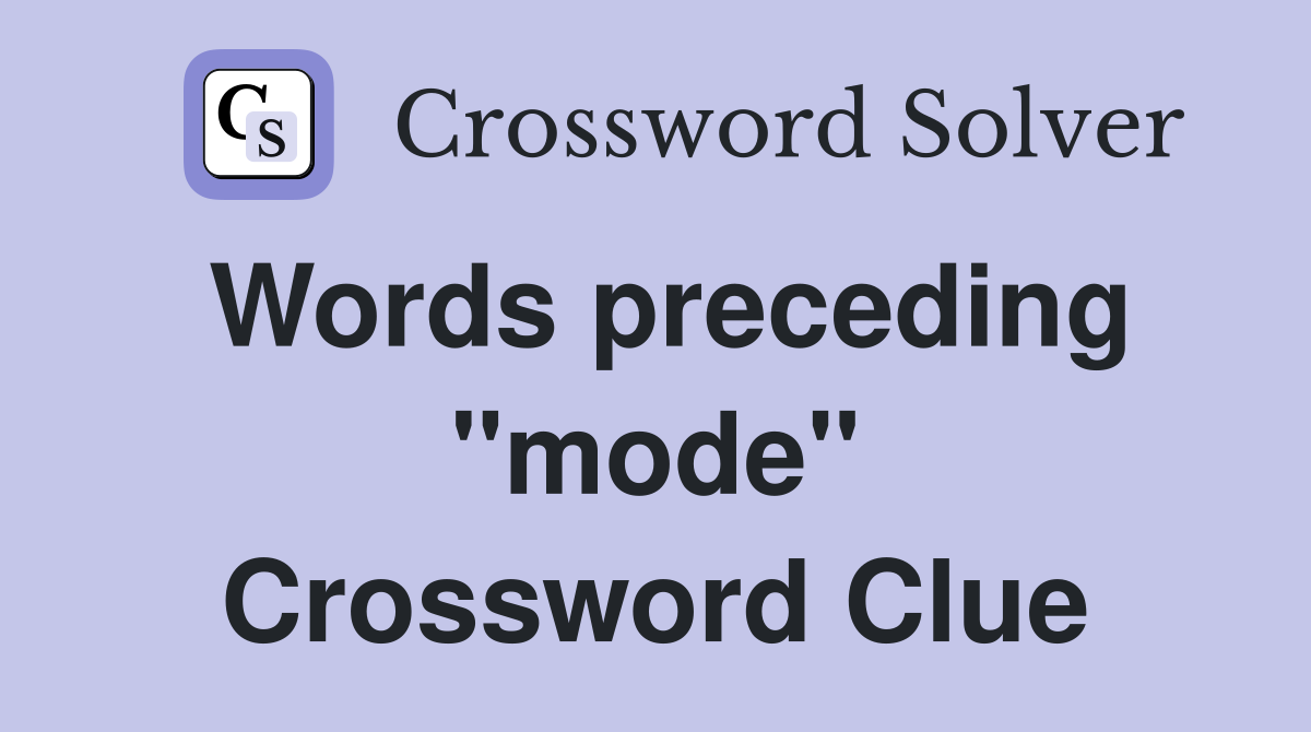 Words preceding "mode" Crossword Clue