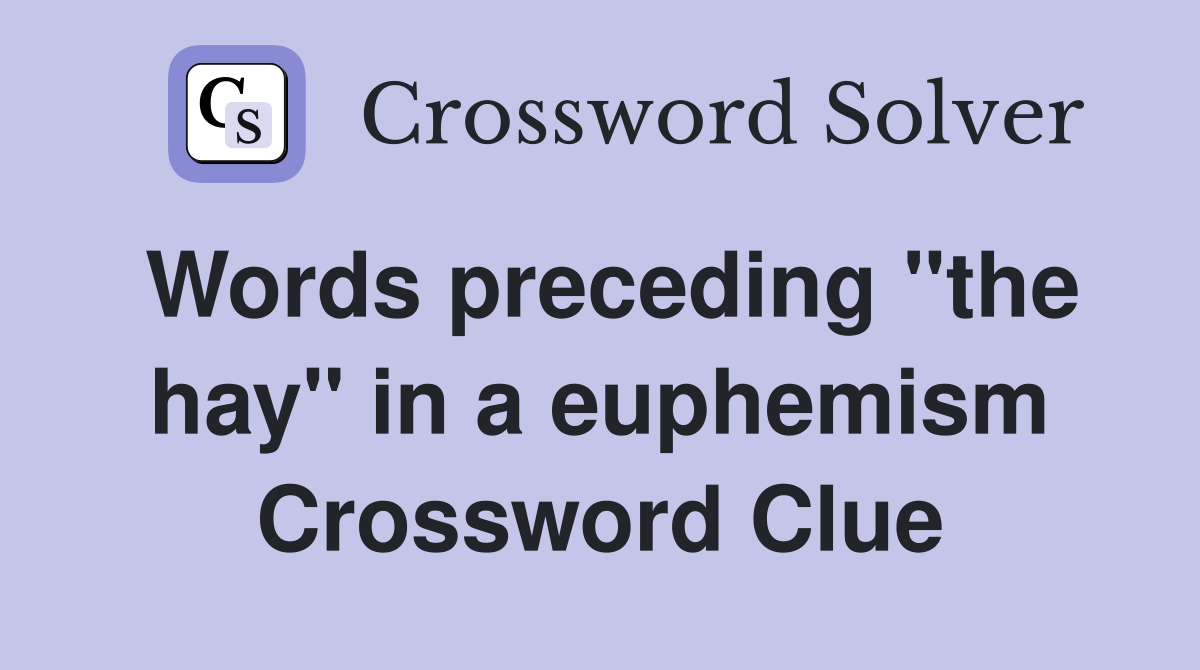 Words preceding "the hay" in a euphemism Crossword Clue