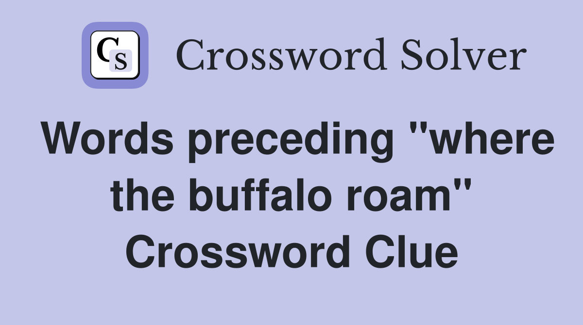 Words preceding "where the buffalo roam" Crossword Clue