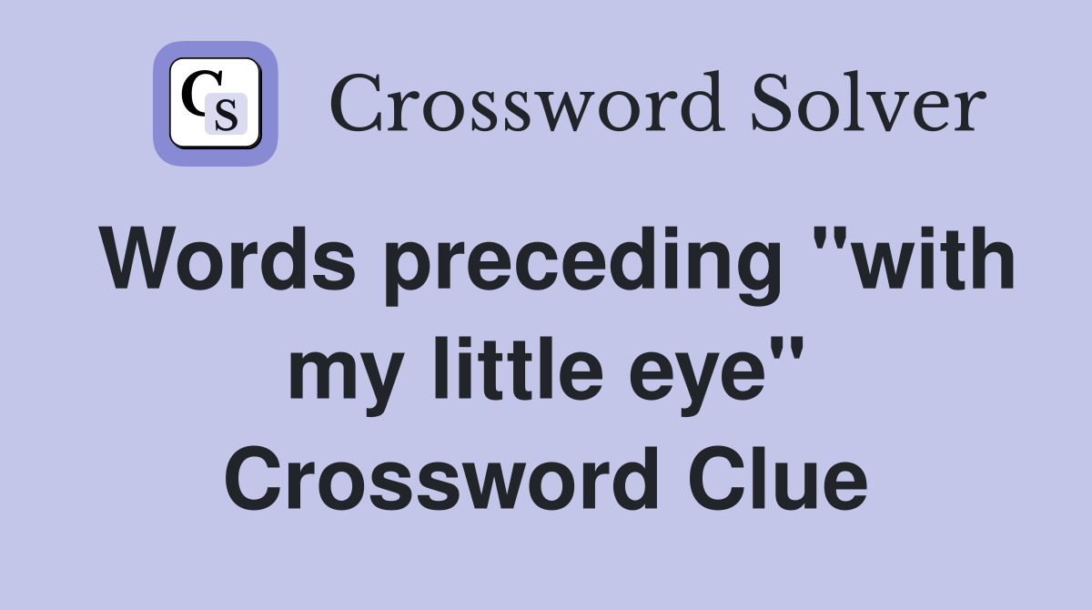 Words preceding "with my little eye" Crossword Clue