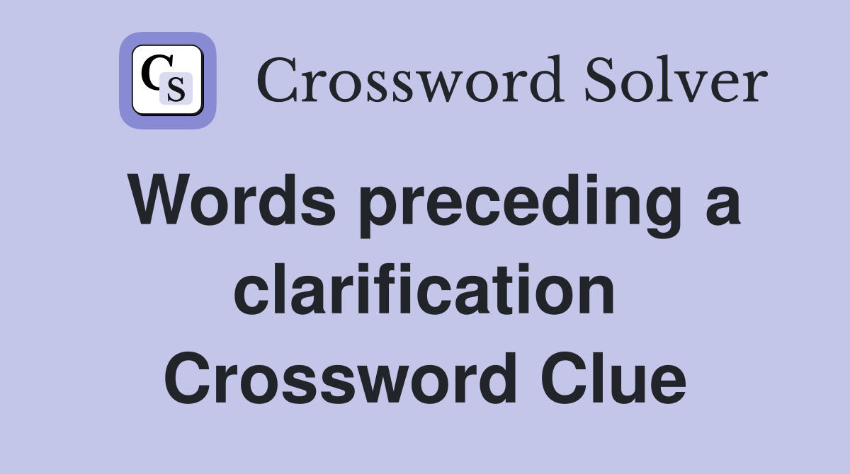 Words preceding a clarification Crossword Clue