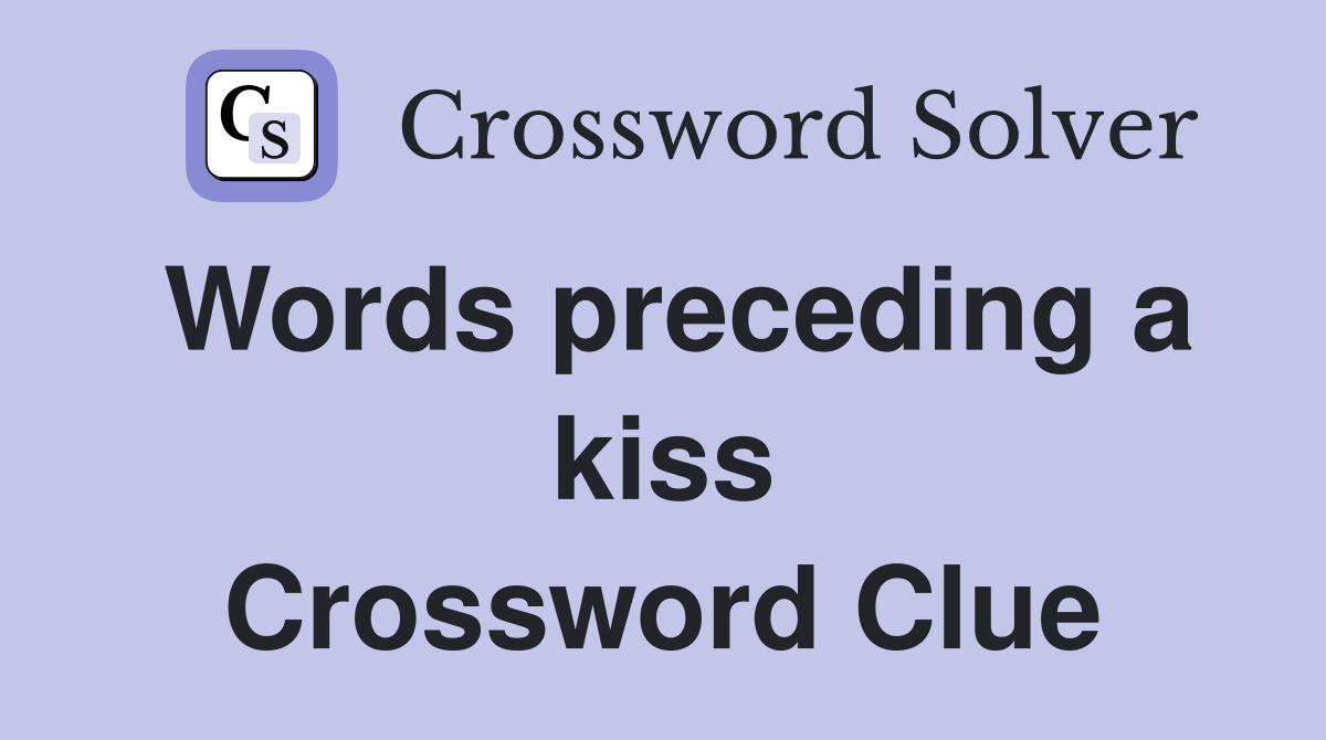 Words preceding a kiss Crossword Clue