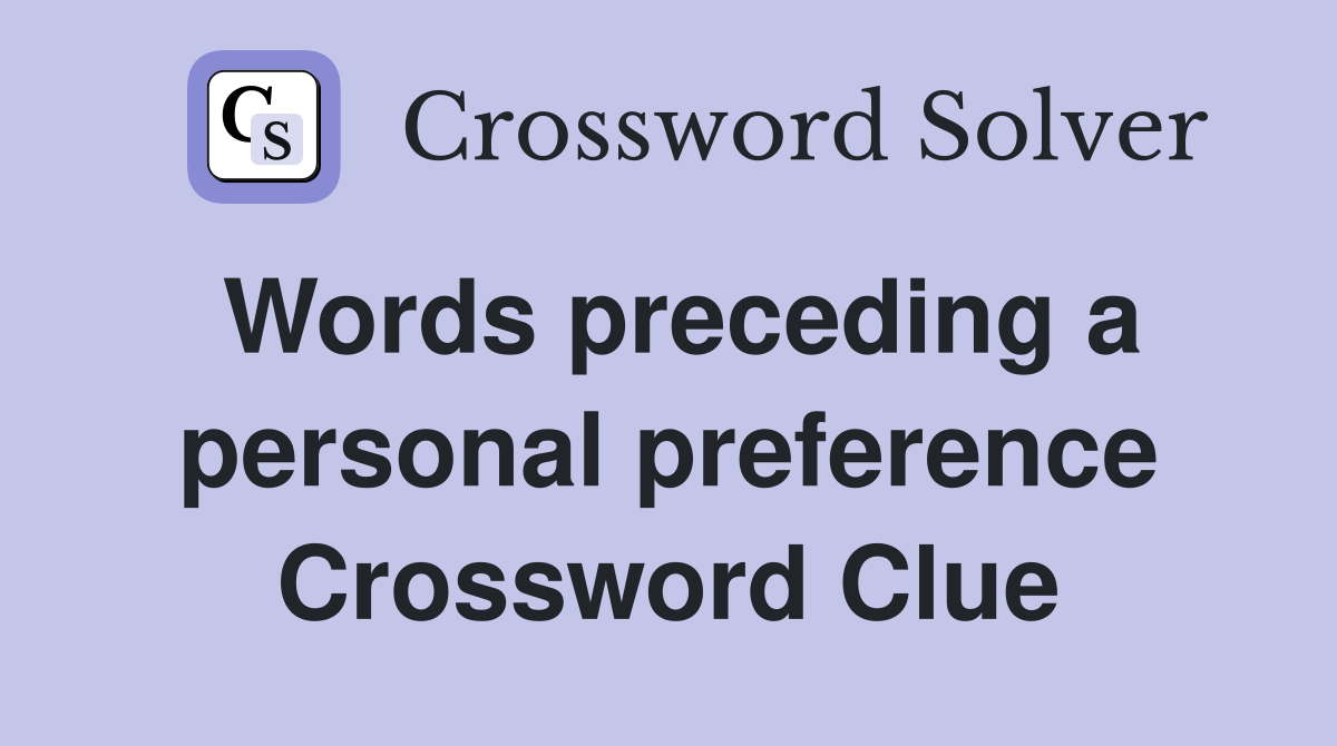 Words preceding a personal preference Crossword Clue