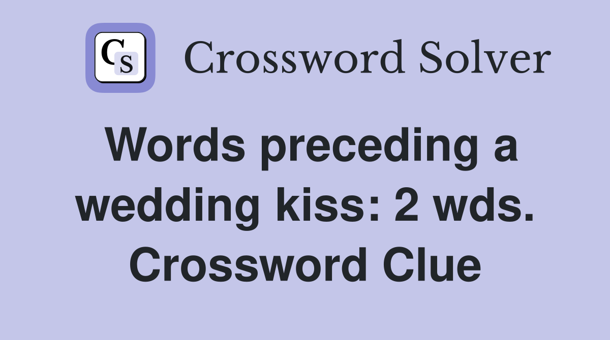 Words preceding a wedding kiss: 2 wds. Crossword Clue