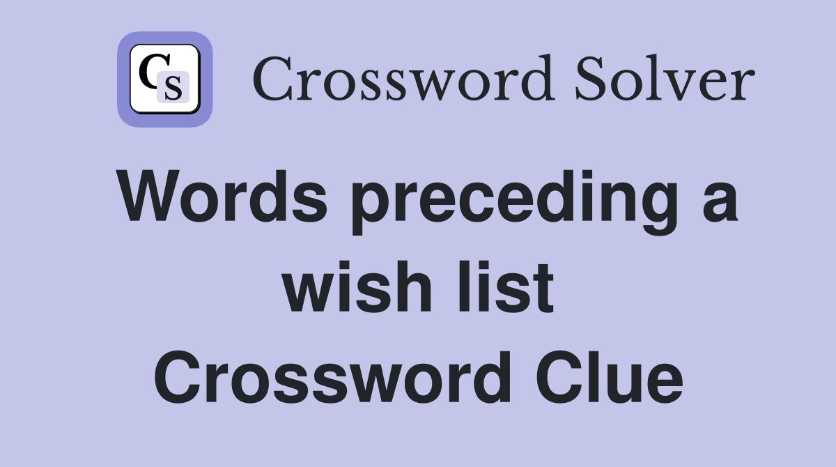 Words preceding a wish list Crossword Clue