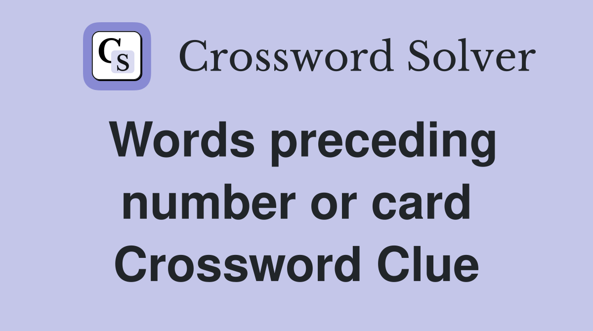 Words preceding number or card Crossword Clue