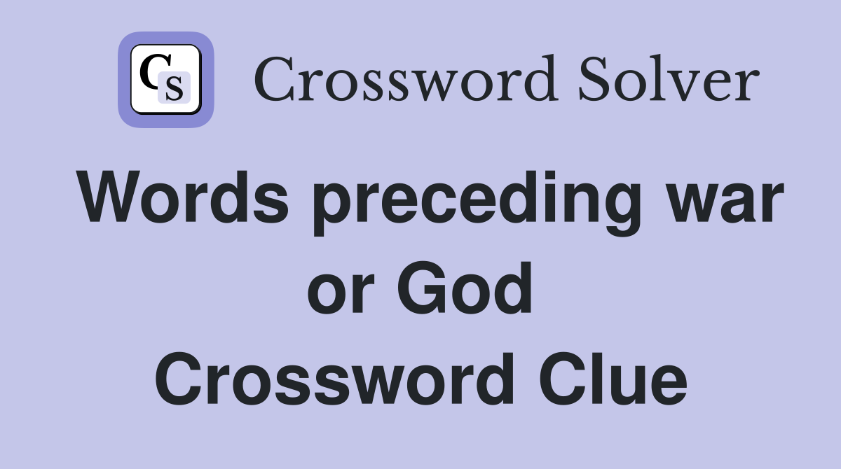 Words preceding war or God Crossword Clue