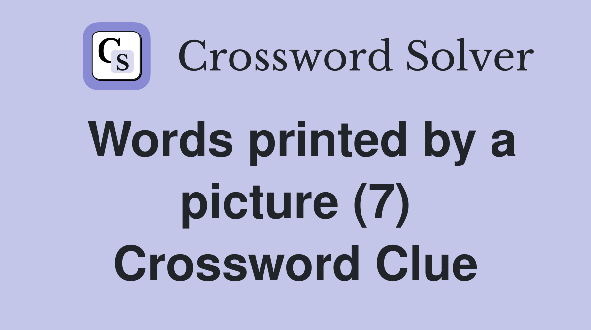 Words printed by a picture (7) Crossword Clue