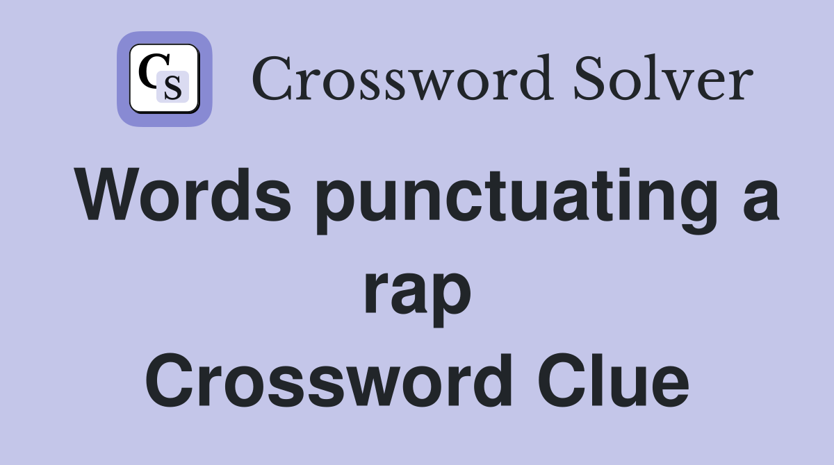 Words punctuating a rap Crossword Clue