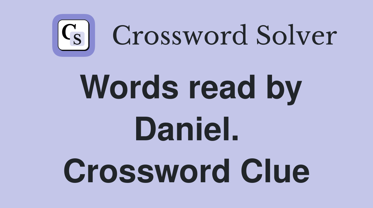Words read by Daniel. Crossword Clue