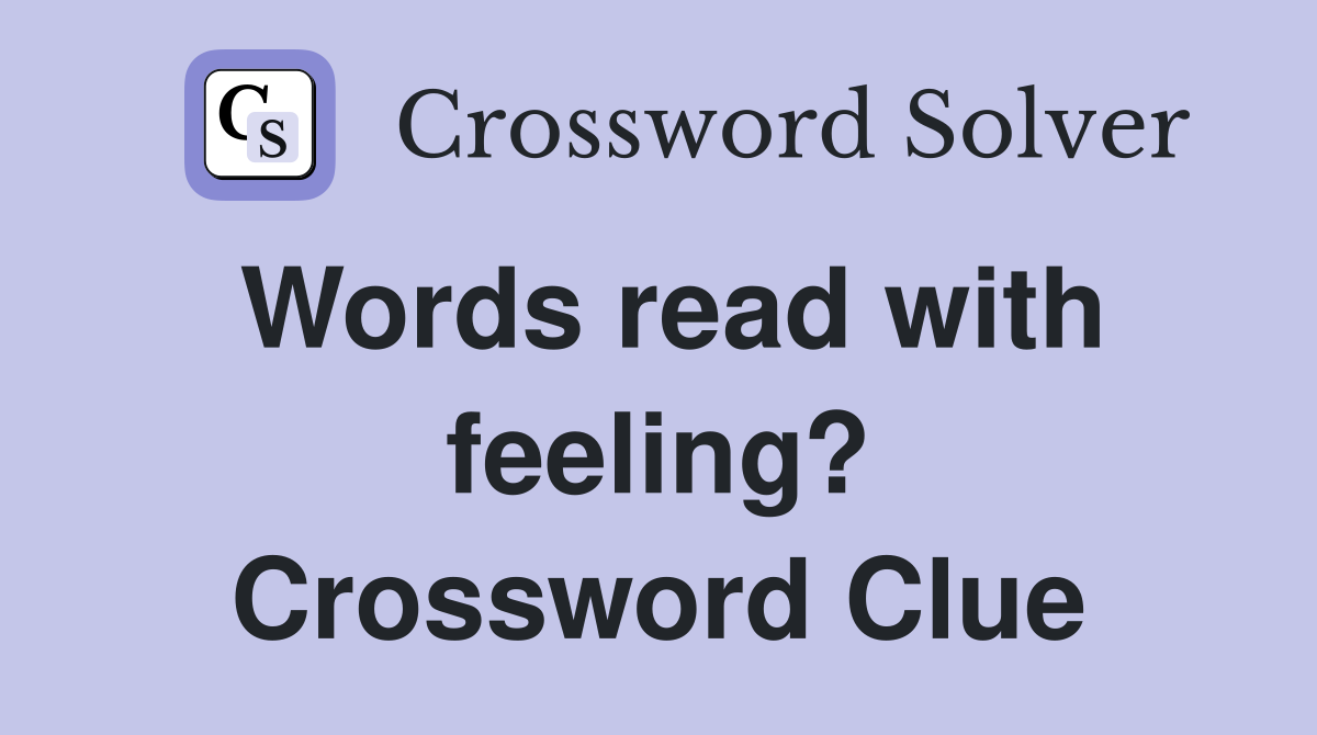 Words read with feeling? Crossword Clue