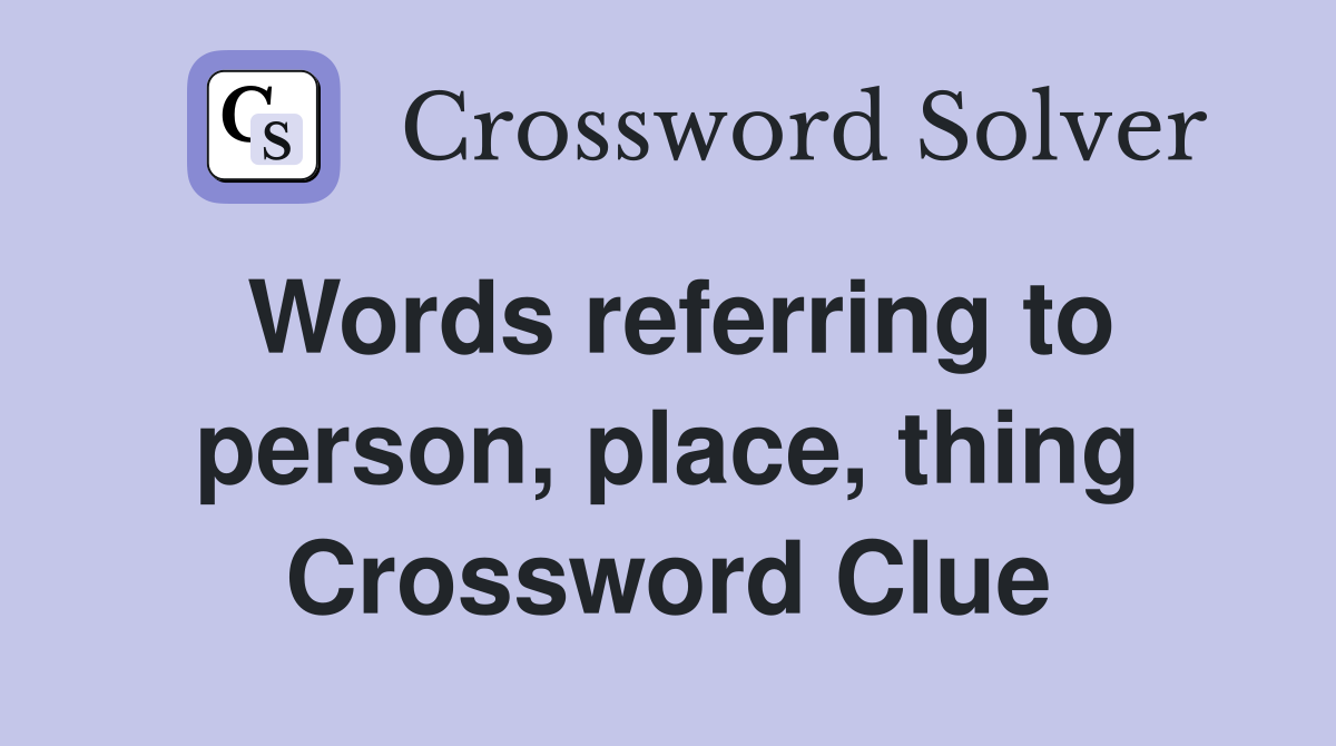 Words referring to person, place, thing Crossword Clue