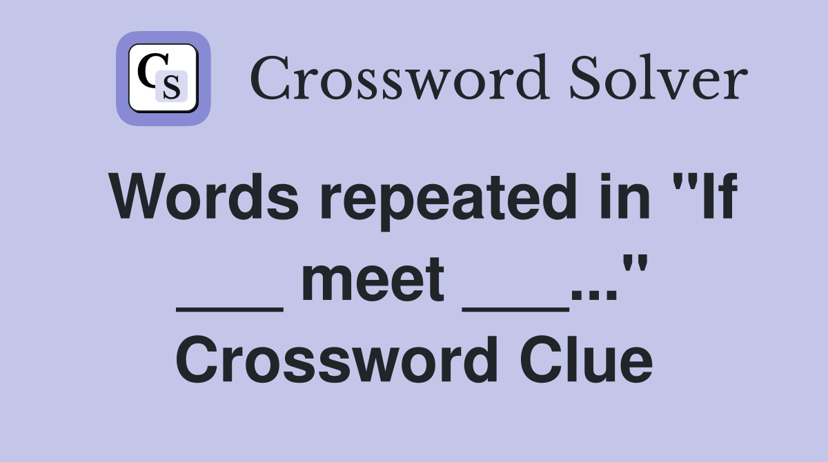 Words repeated in "If ___ meet ___..." Crossword Clue