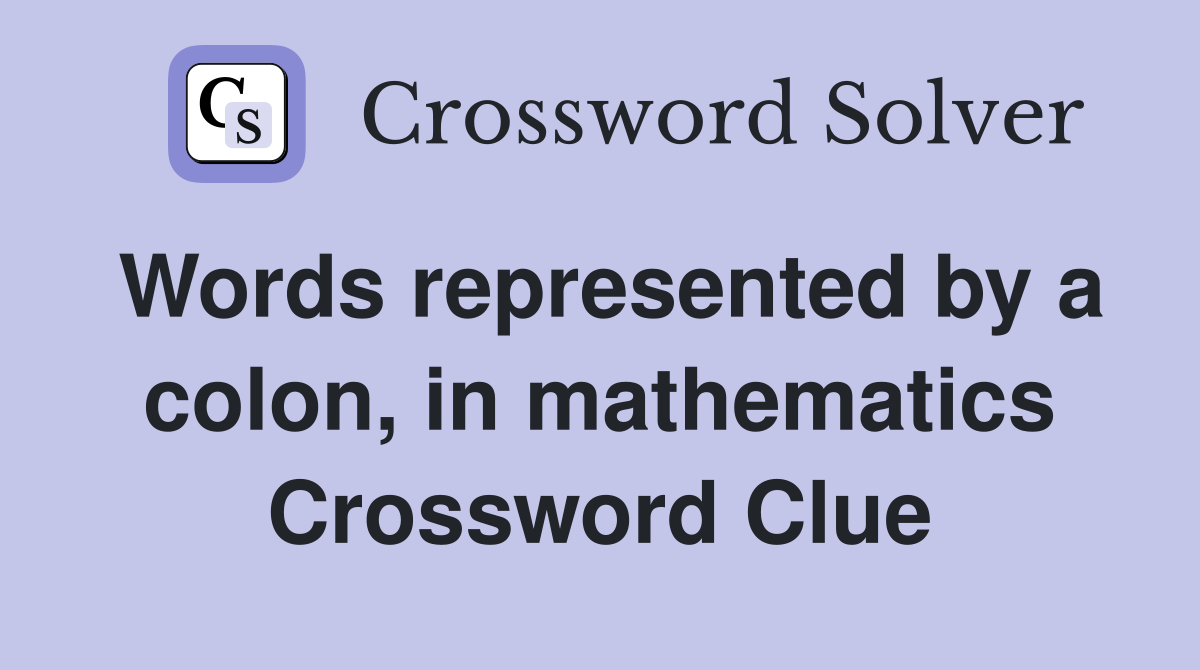 Words represented by a colon, in mathematics Crossword Clue