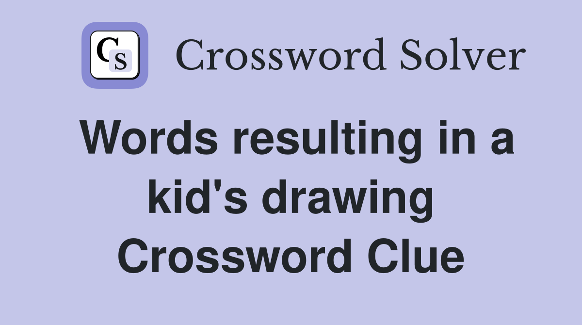 Words resulting in a kid's drawing Crossword Clue