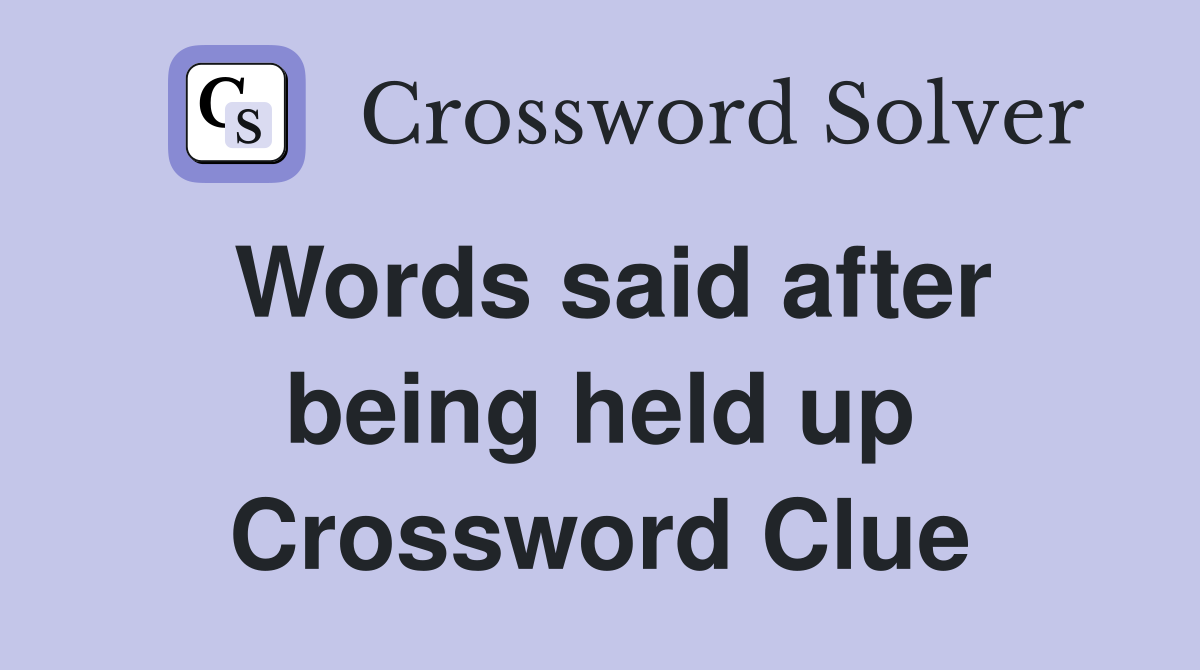 Words said after being held up Crossword Clue