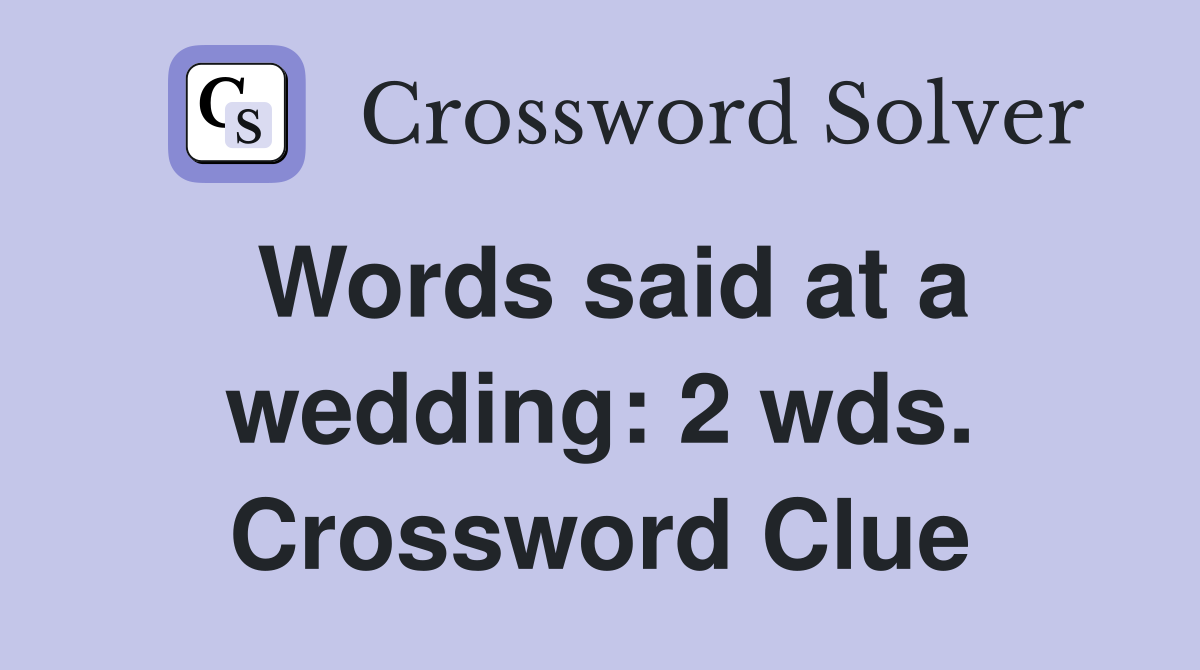 Words said at a wedding: 2 wds. Crossword Clue