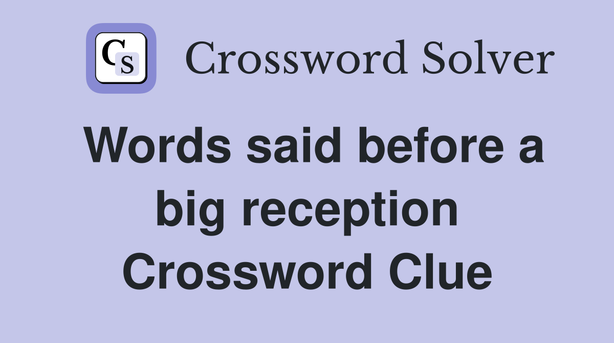 Words said before a big reception Crossword Clue