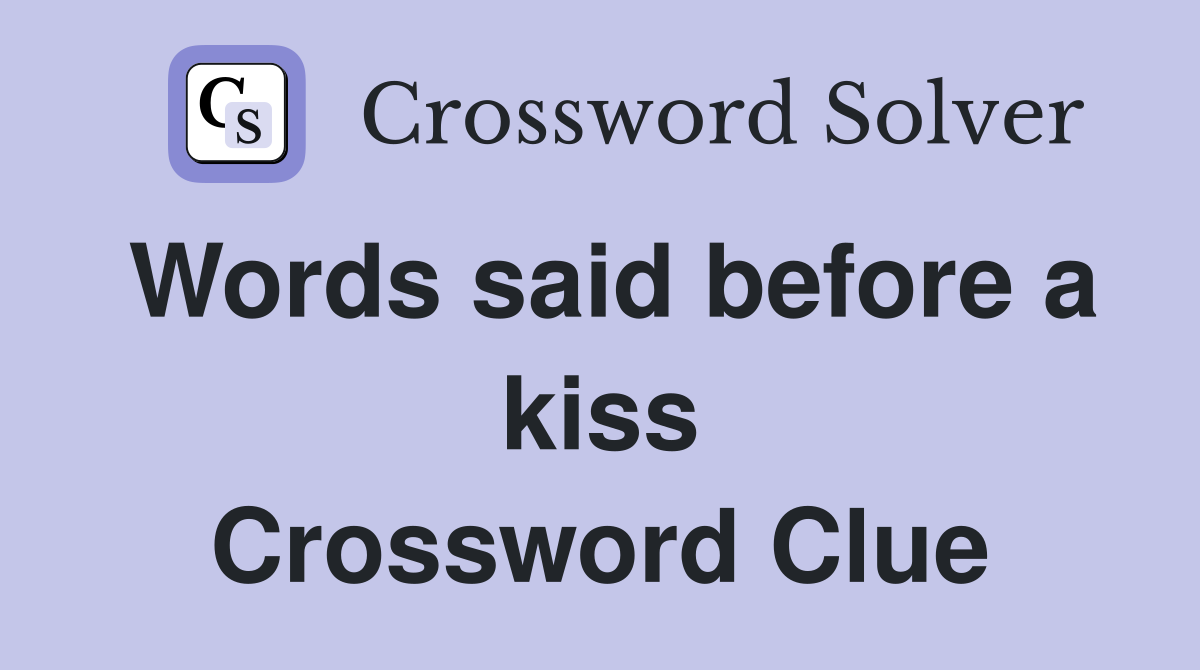 Words said before a kiss Crossword Clue