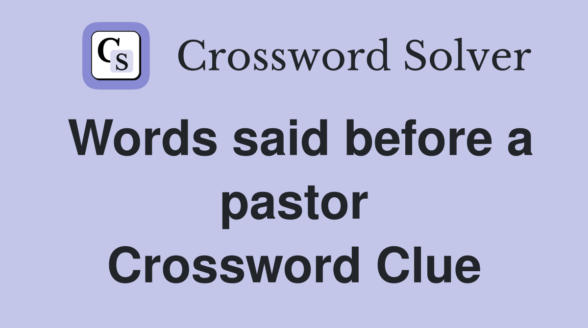 Words said before a pastor Crossword Clue