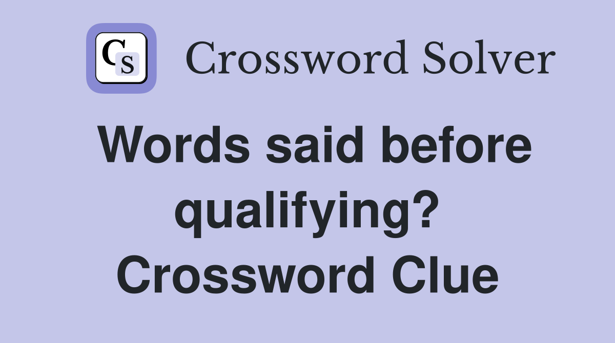 Words said before qualifying? Crossword Clue