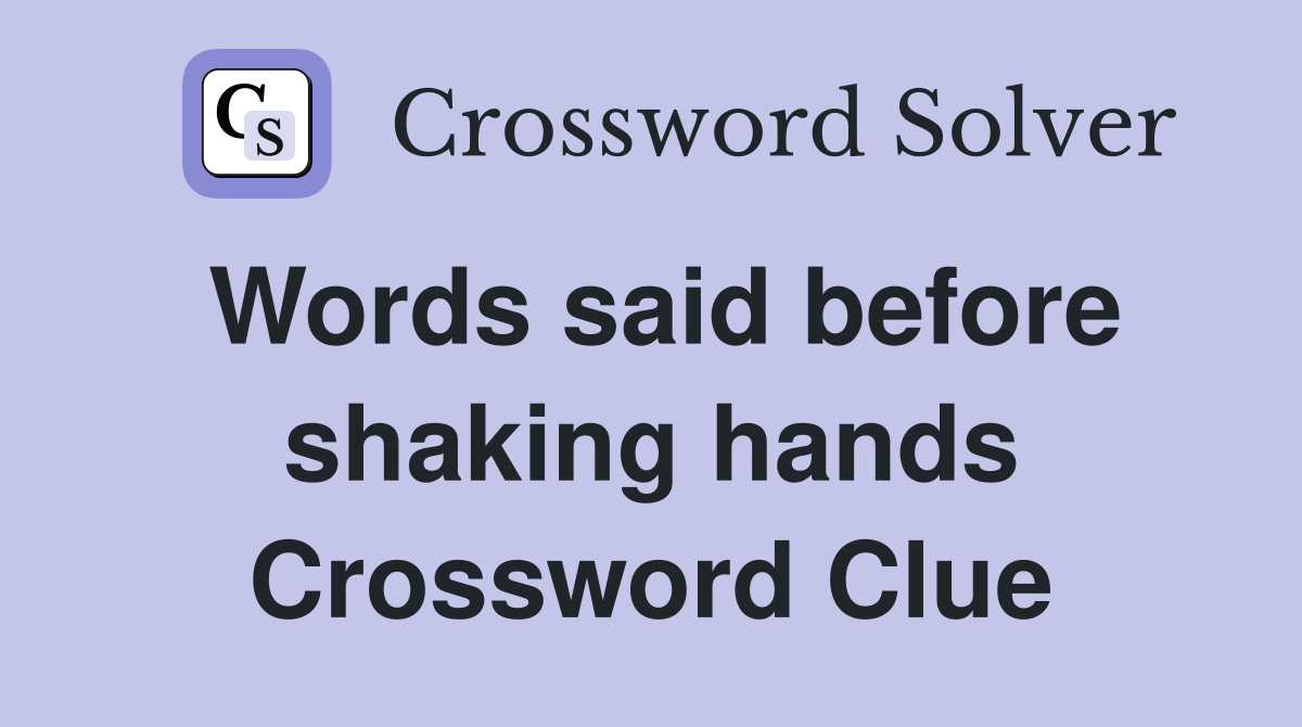 Words said before shaking hands Crossword Clue